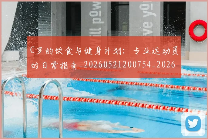 C罗的饮食与健身计划：专业运动员的日常指南_20260521200754_20260606165444
